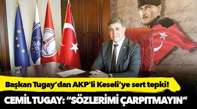 Cemil Tugay: “Sözlerimi çarpıtmayın”