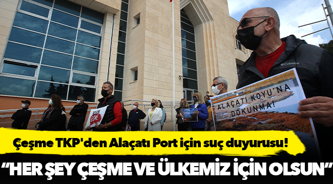 Çeşme TKP'den Alaçatı Port için suç duyurusu!