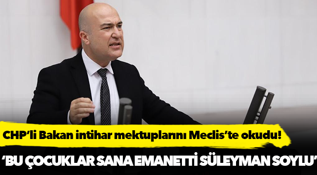CHP’li Bakan intihar mektuplarını Meclis’te okudu!