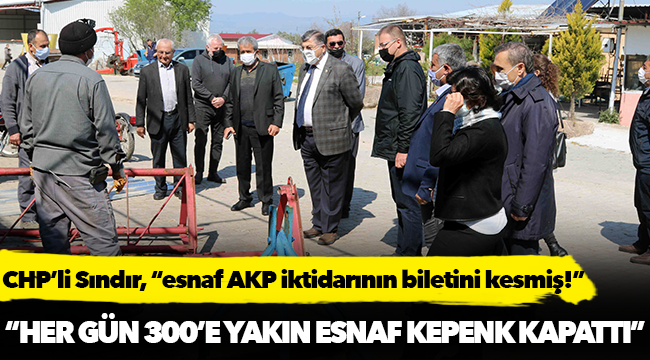 CHP’li Sındır, “esnaf AKP iktidarının biletini kesmiş!”