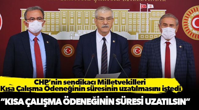 CHP’nin sendikacı Milletvekilleri Kısa Çalışma Ödeneğinin süresinin uzatılmasını istedi