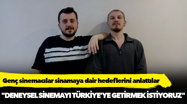 &quot;Deneysel sinemayı Türkiye&#039;ye getirmek istiyoruz&quot;