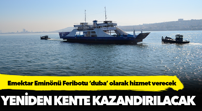 Emektar Eminönü Feribotu ‘duba’ olarak hizmet verecek