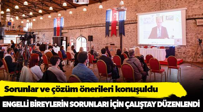 Engelli bireylerin sorunları için çalıştay düzenlendi