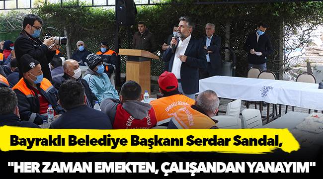 "Her Zaman Emekten, Çalışandan Yanayım"