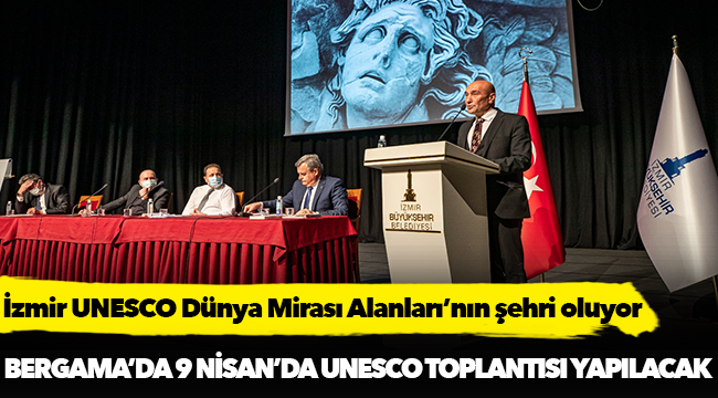 İzmir UNESCO Dünya Mirası Alanları’nın şehri oluyor