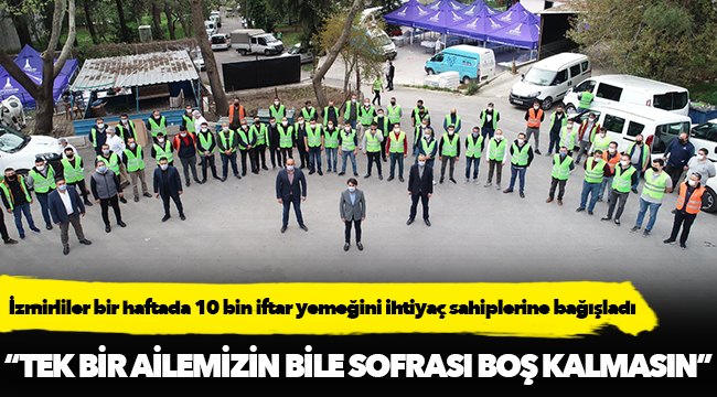 İzmirliler bir haftada 10 bin iftar yemeğini ihtiyaç sahiplerine bağışladı