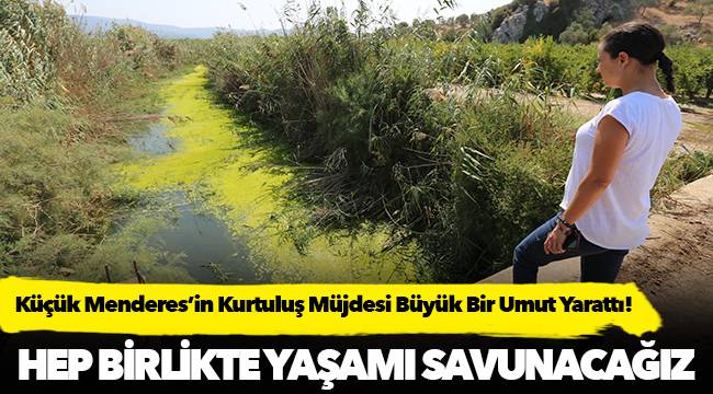 Küçük Menderes’in Kurtuluş Müjdesi Büyük Bir Umut Yarattı!