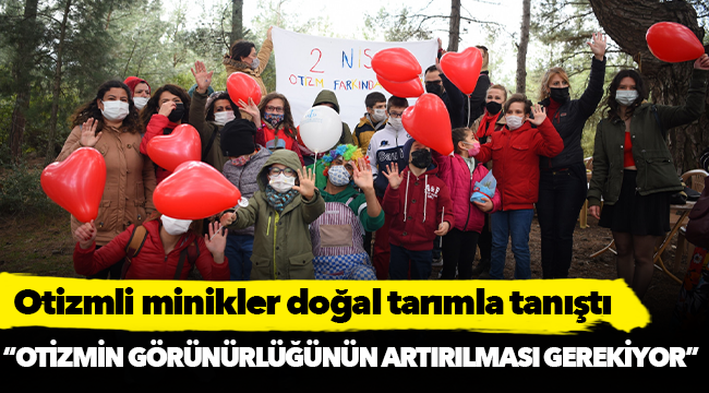 Otizmli minikler doğal tarımla tanıştı