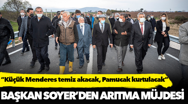 Soyer'den arıtma müjdesi:  “Küçük Menderes temiz akacak, Pamucak kurtulacak”
