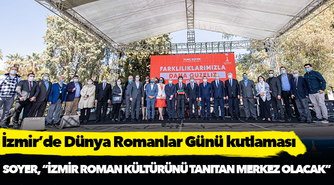Soyer: “İzmir Roman kültürünü tanıtan merkez olacak”