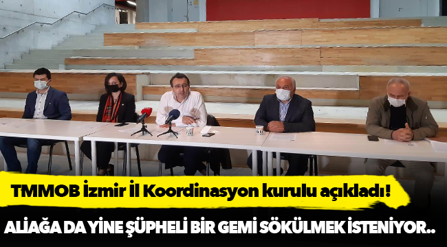 TMMOB İzmir İl Koordinasyon kurulu açıkladı, "Yine şüpheli bir gemi sökülmek isteniyor"