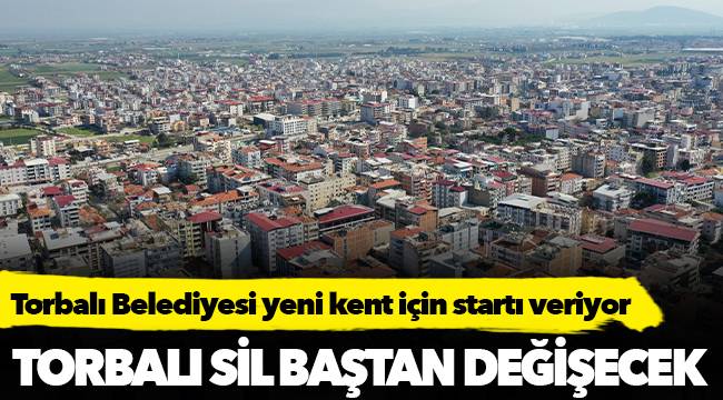 Torbalı sil baştan değişecek