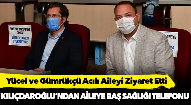 Yücel ve Gümrükçü Acılı Aileyi Ziyaret Etti