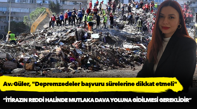 Av. Güler, "Depremzedeler başvuru sürelerine dikkat etmeli"