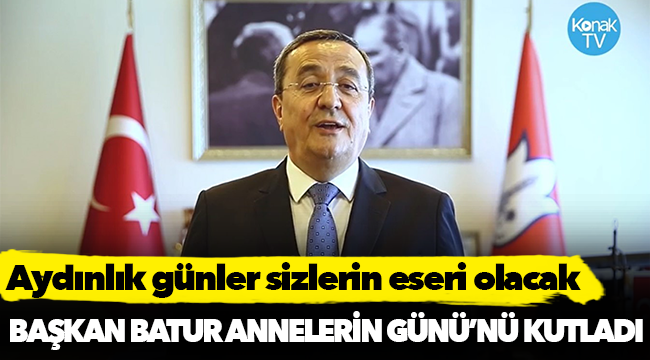 Başkan Batur, Annelerin Günü'nü kutladı