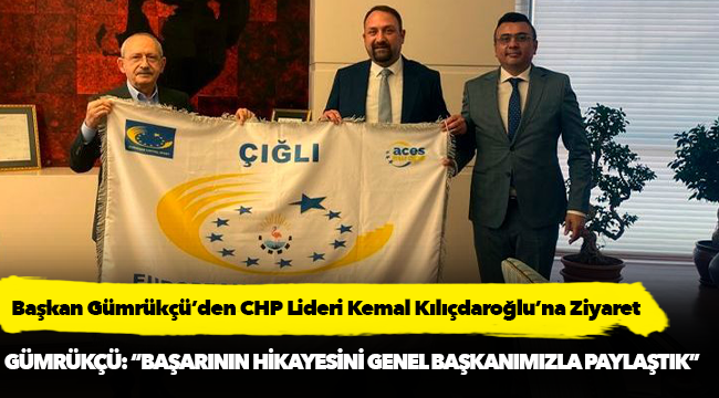 Başkan Gümrükçü’den CHP Lideri Kemal Kılıçdaroğlu’na Ziyaret