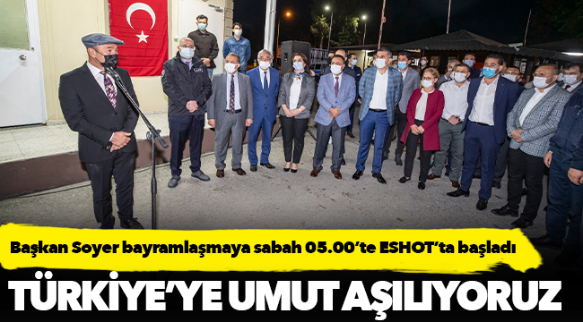 Başkan Soyer bayramlaşmaya sabah 05.00’te ESHOT’ta başladı