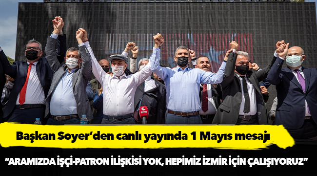 Başkan Soyer’den canlı yayında 1 Mayıs mesajı