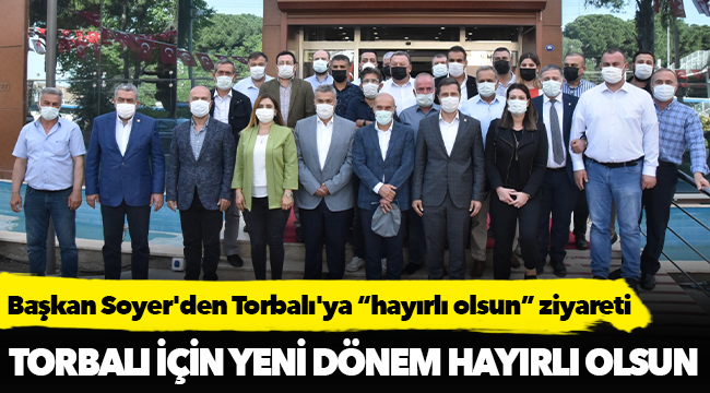 Başkan Soyer'den Torbalı'ya “hayırlı olsun” ziyareti