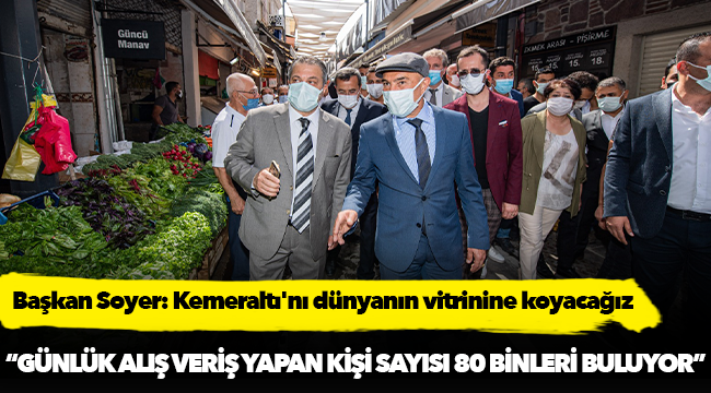 Başkan Soyer: Kemeraltı'nı dünyanın vitrinine koyacağız
