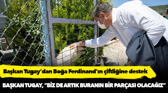 Başkan Tugay’dan Boğa Ferdinand’ın çiftliğine destek