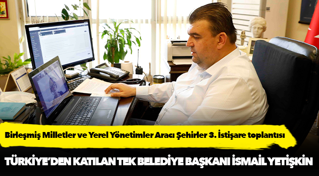 Başkan Yetişkin BM ve Yerel Yönetimler Aracı Şehirler 3. İstişare toplantısına katıldı