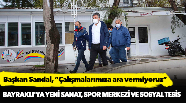 Bayraklı'ya yeni sanat, spor merkezi ve sosyal tesis