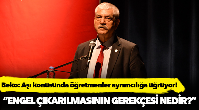 Beko: Aşı konusunda öğretmenler ayrımcılığa uğruyor!