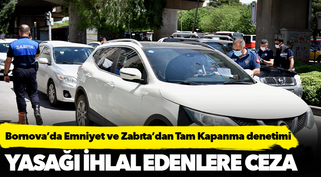 Bornova’da Emniyet ve Zabıta’dan   Tam Kapanma denetimi