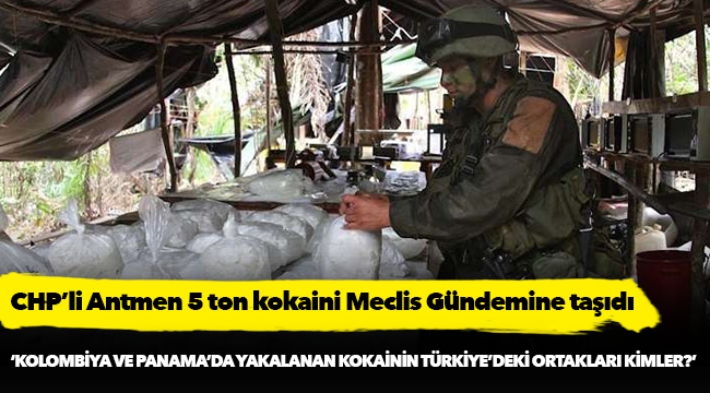 CHP’li Antmen 5 ton kokaini Meclis Gündemine taşıdı