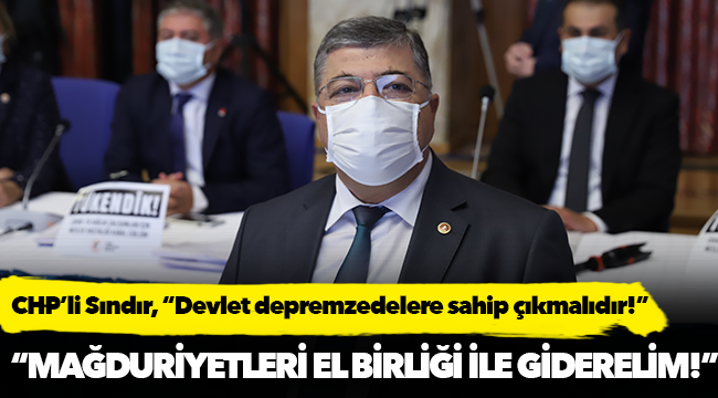 CHP’li Sındır, “Devlet depremzedelere sahip çıkmalıdır!”