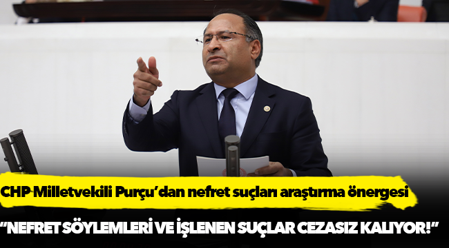 CHP Milletvekili Purçu’dan nefret suçları araştırma önergesi