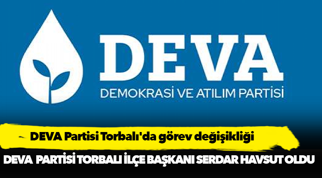 DEVA  Partisi Torbalı İlçe Başkanı Serdar Havsut oldu