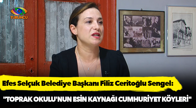 Efes Selçuk Belediye Başkanı Filiz Ceritoğlu Sengel: "Toprak Okulu'nun esin kaynağı Cumhuriyet Köyleri"