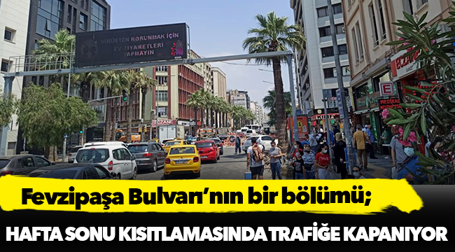 Fevzipaşa Bulvarı’nın bir bölümü hafta sonu kısıtlamasında trafiğe kapanıyor
