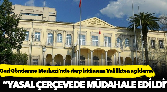 Geri Gönderme Merkezi'nde darp iddiasına Valilik'ten açıklama