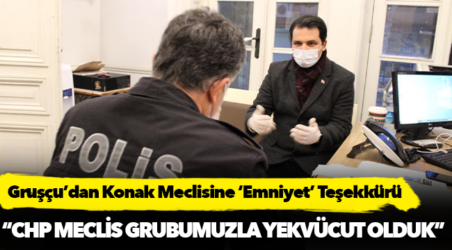Gruşçu’dan Konak Meclisine ‘Emniyet’ Teşekkürü
