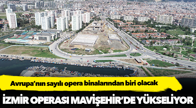 İzmir Operası Mavişehir’de yükseliyor