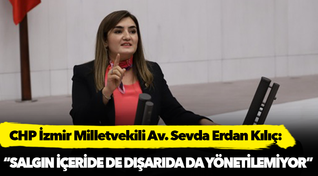 Kılıç: “Salgın içeride de dışarıda da yönetilemiyor”