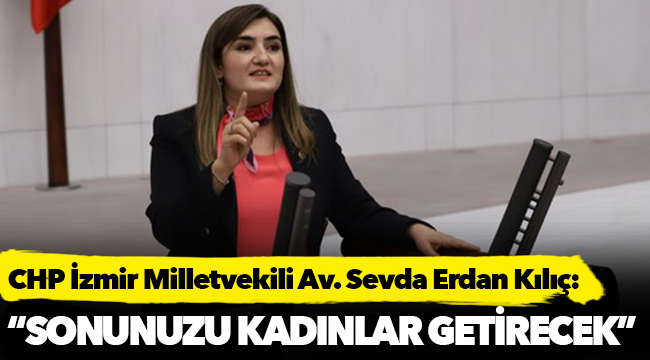 Kılıç:  “Sonunuzu Kadınlar Getirecek”