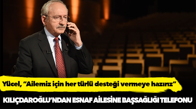 Kılıçdaroğlu’ndan Esnaf Ailesine Başsağlığı Telefonu