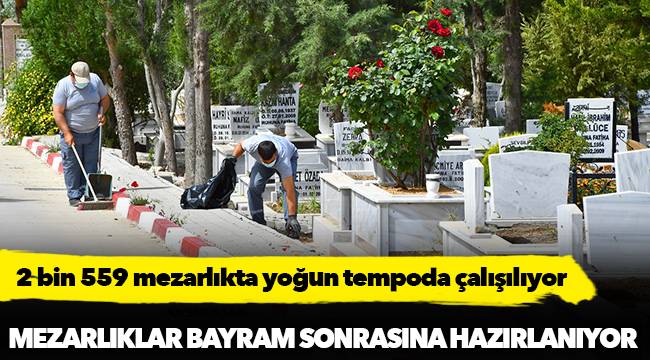 Mezarlıklar bayram sonrasına hazırlanıyor