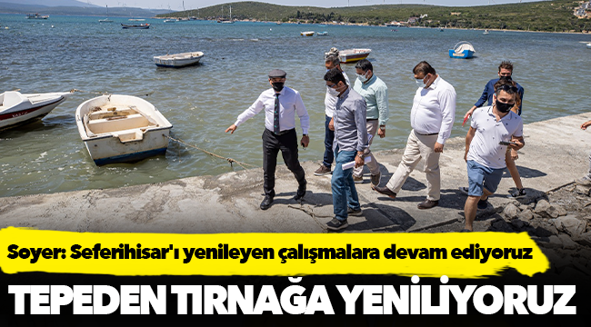 Soyer: Seferihisar'ı yenileyen çalışmalara devam ediyoruz