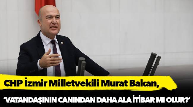 ‘Vatandaşının canından daha ala itibar mı olur?’