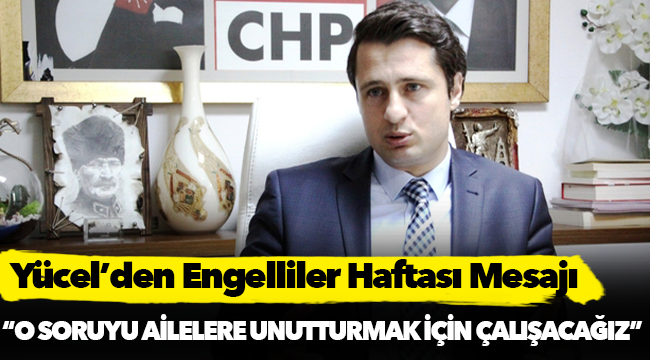 Yücel’den Engelliler Haftası Mesajı