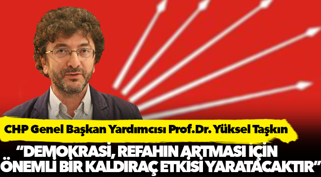 Yüksel Taşkın: "Demokrasi, refahın artması için önemli bir kaldıraç etkisi yaratacaktır"