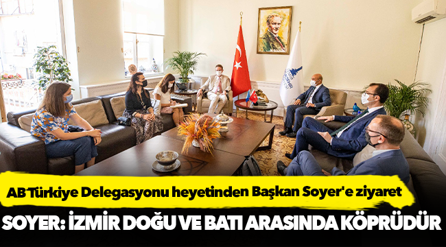 AB Türkiye Delegasyonu heyetinden Başkan Soyer'e ziyaret