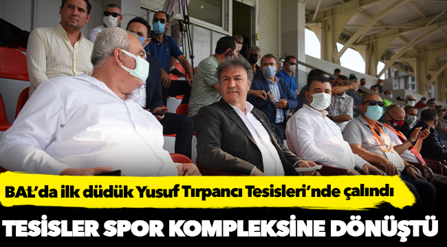 BAL'da ilk düdük Yusuf Tırpancı Tesisleri'nde çalındı