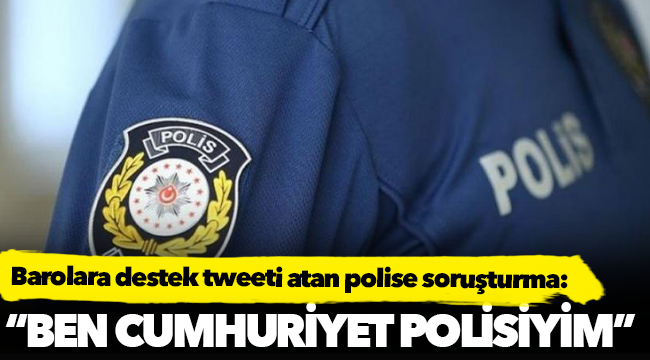 Barolara destek tweeti atan polise soruşturma: Ben Cumhuriyet polisiyim